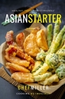 Asian Starters: Eastern Flavor Bites By Chef Miller Cover Image