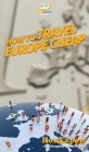 How to Travel Europe Cheap By Howexpert, Willoughby Ann Walshe Cover Image