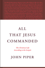All That Jesus Commanded: The Christian Life According to the Gospels By John Piper Cover Image