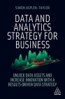 Data and Analytics Strategy for Business: Unlock Data Assets and Increase Innovation with a Results-Driven Data Strategy By Simon Asplen-Taylor Cover Image