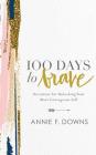 100 Days to Brave: Devotions for Unlocking Your Most Courageous Self By Annie F. Downs, Annie F. Downs (Read by) Cover Image