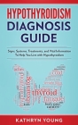 Hypothyroidism Diagnosis Guide: Signs, Systems, Treatments, and Vital Information To Help You Live with Hypothyroidism Cover Image