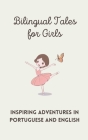 Bilingual Tales for Girls: Inspiring Adventures in Portuguese and English Cover Image