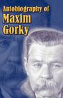 Autobiography of Maxim Gorky: My Childhood, in the World, My Universities By Maxim Gorky, Isidor Schneider (Translator) Cover Image