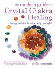 The Modern Guide to Crystal Chakra Healing: Energy medicine for mind, body, and spirit Cover Image