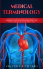 Medical Terminology: Master Your Medical Vocabulary by Learning to Pronounce, Understand and Memorize over 2000 of the Most Commonly Used M By Vincent Richards Cover Image