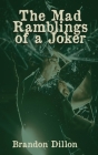 The Mad Ramblings of a Joker By Brandon Dillon Cover Image
