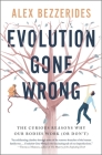 Evolution Gone Wrong: The Curious Reasons Why Our Bodies Work (or Don't) Cover Image