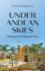 Under Andean Skies: Living and Writing in Peru Cover Image