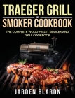 Traeger Grill & Smoker Cookbook: The Complete Wood Pellet Smoker and Grill Cookbook Cover Image