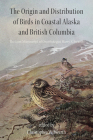 The Origin and Distribution of Birds in Coastal Alaska and British Columbia: The Lost Manuscript of Ornithologist Harry S. Swarth Cover Image