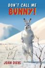 Don't Call Me Bunny! By Joan Diehl Cover Image