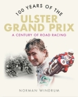 100 Years of the Ulster Grand Prix: A Century of Road Racing By Norman Windrum Cover Image