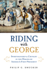 Riding with George: Sportsmanship & Chivalry in the Making of America's First President Cover Image