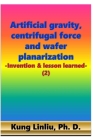 Artificial gravity, centrifugal force and wafer planarization: -Invention & lesson learned- (2) Cover Image