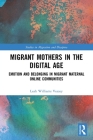 Migrant Mothers in the Digital Age: Emotion and Belonging in Migrant Maternal Online Communities (Studies in Migration and Diaspora) By Leah Williams Veazey Cover Image