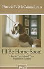 I'll Be Home Soon: How to Prevent and Treat Separation Anxiety By Patricia B. McConnell Cover Image