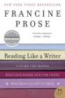Reading Like a Writer: A Guide for People Who Love Books and for Those Who Want to Write Them By Francine Prose Cover Image
