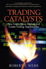Trading Catalysts: How Events Move Markets and Create Trading Opportunities (paperback) By Robert Webb Cover Image