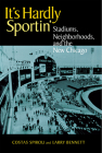 It's Hardly Sportin': Stadiums, Neighborhoods, and the New Chicago By Costas Spirou, Larry Bennett Cover Image
