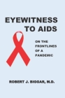 Eyewitness to AIDS: On the Frontlines of a Pandemic By Robert J. Biggar Cover Image