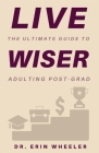 Live Wiser: The Ultimate Guide to Adulting Post-Grad By Erin R. Wheeler Cover Image