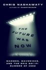 The Future Was Now: Madmen, Mavericks, and the Summer Sci-Fi Abducted Hollywood By Chris Nashawaty Cover Image