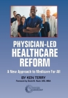 Physician-Led Healthcare Reform: A New Approach to Medicare For All By Ken Terry, David Nash (Foreword by) Cover Image