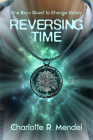 Reversing Time: One Boy's Quest to Change History (Young Readers #30) By Charlotte Mendel Cover Image