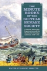 The Minute Books of the Suffolk Humane Society: A Pioneer Lifesaving Organisation and the World's First Sailing Lifeboat, 1806-1892 (Suffolk Records Society #56) Cover Image