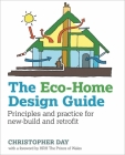 The Eco-Home Design Guide: Principles and Practice for New-Build and Retrofit (Sustainable Building #8) By Christopher Day, HRH The Prince of Wales (Foreword by) Cover Image