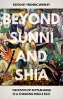 Beyond Sunni and Shia: The Roots of Sectarianism in a Changing Middle East By Frederic Wehrey (Editor) Cover Image