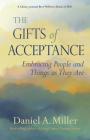 The Gifts of Acceptance: Embracing People And Things as They Are By Daniel a. Miller Cover Image
