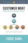 Customer Moat: How Loyalty Drives Profit By Eddie Sung, Karen Yin (Editor), Stasia Burrington (Illustrator) Cover Image