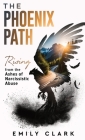 The Phoenix Path: Rising from the Ashes of Narcissistic Abuse. The Ultimate Recovery Guide from Narcissism, Gaslighting and Codependency Cover Image