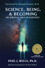 Science, Being, & Becoming: The Spiritual Lives of Scientists By Paul J. Mills, Deepak Chopra (Foreword by), Ken Wilber (Commentaries by) Cover Image
