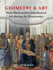 Geometry & Art: How Mathematics Transformed Art During the Renaissance By David Wade Cover Image