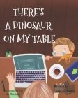 There's A Dinosaur On My Table By Linda L. Snider Cover Image