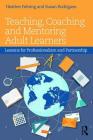Teaching, Coaching and Mentoring Adult Learners: Lessons for professionalism and partnership Cover Image