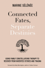 Connected Fates, Separate Destinies: Using Family Constellations Therapy to Recover from Inherited Stories and Trauma By Marine Selenee Cover Image