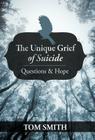 The Unique Grief of Suicide: Questions and Hope By Tom Smith Cover Image