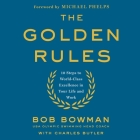 The Golden Rules Lib/E: 10 Steps to World-Class Excellence in Your Life and Work By Charles Butler, Bob Bowman, Peter Berkrot (Read by) Cover Image