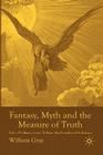Fantasy, Myth and the Measure of Truth: Tales of Pullman, Lewis, Tolkien, MacDonald and Hoffmann By W. Gray Cover Image