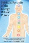 Spiritual Portraits of the Energy Release Points: A Compendium of Acupuncture Point Messages Found Within the 12 Meridians and 8 Extraordinary Vessels Cover Image