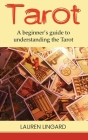 Tarot: A Beginner's Guide to Understanding the Tarot By Lauren Lingard Cover Image
