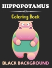 Hippopotamus Coloring Book: Black Background Kids Hippo Coloring Book for boys, girls, and teens stress relieving and relaxation Design Cover Image