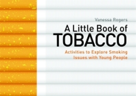 A Little Book of Tobacco: Activities to Explore Smoking Issues with Young People By Vanessa Rogers Cover Image