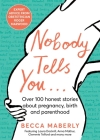 Nobody Tells You: Over 100 Honest Stories About Pregnancy, Birth and Parenthood By Becca Maberly Cover Image