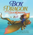 The Boy, The Dragon, And The Sea Monster: A fantasy book about Friendship Courage and Adventure By Sue Elias, Remesh Ram (Illustrator) Cover Image