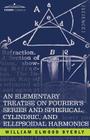 An Elementary Treatise on Fourier's Series and Spherical, Cylindric, and Ellipsoidal Harmonics: With Applications to Problems in Mathematical Physics By William Elwood Byerly Cover Image
